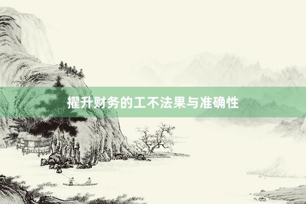 擢升财务的工不法果与准确性