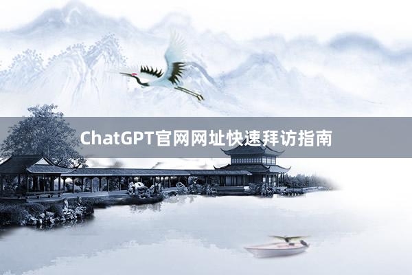 ChatGPT官网网址快速拜访指南