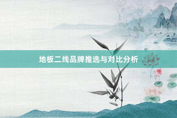 地板二线品牌推选与对比分析