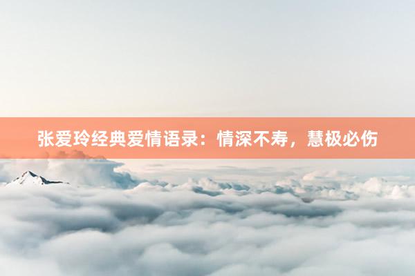 张爱玲经典爱情语录：情深不寿，慧极必伤
