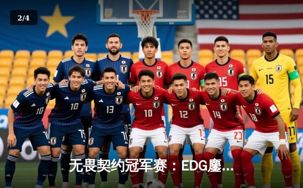 无畏契约冠军赛：EDG鏖战五局险胜FPX，ZHUNGE关键局三杀锁定全球赛席位 - 2