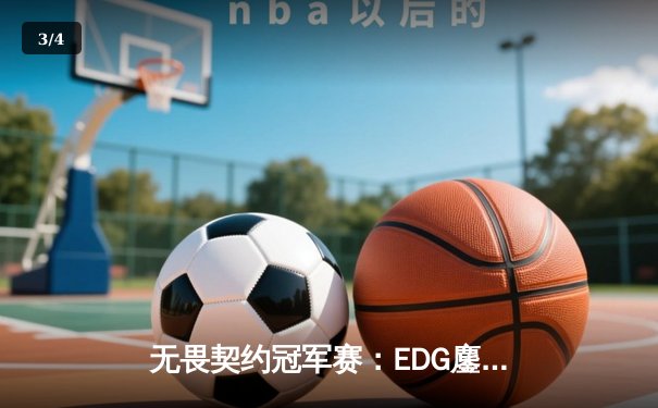 无畏契约冠军赛：EDG鏖战五局力克PRX，创历史首进全球四强 - 3