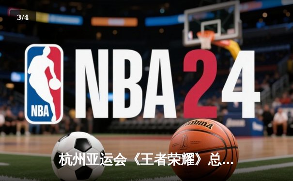 杭州亚运会《王者荣耀》总决赛：中国队力克马来西亚卫冕成功，选手一诺展现顶级射手统治力 - 3