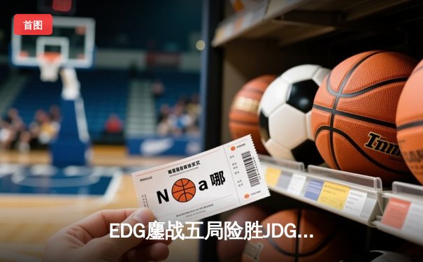 EDG鏖战五局险胜JDG，LPL夏季赛冠军悬念再起