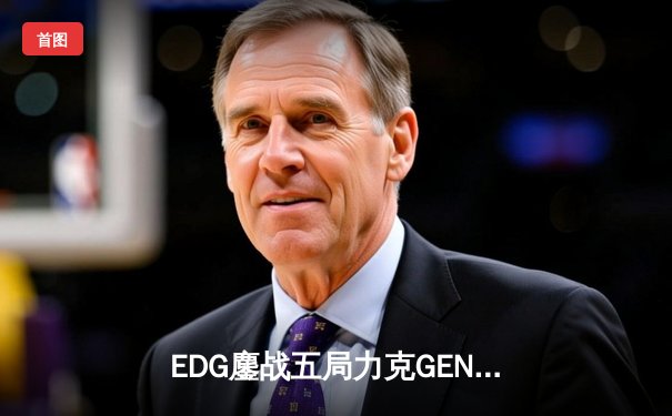 EDG鏖战五局力克GEN，中国战队会师S12全球总决赛